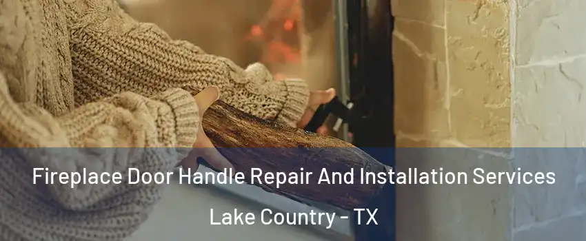 Fireplace Door Handle Repair And Installation Services Lake Country - TX