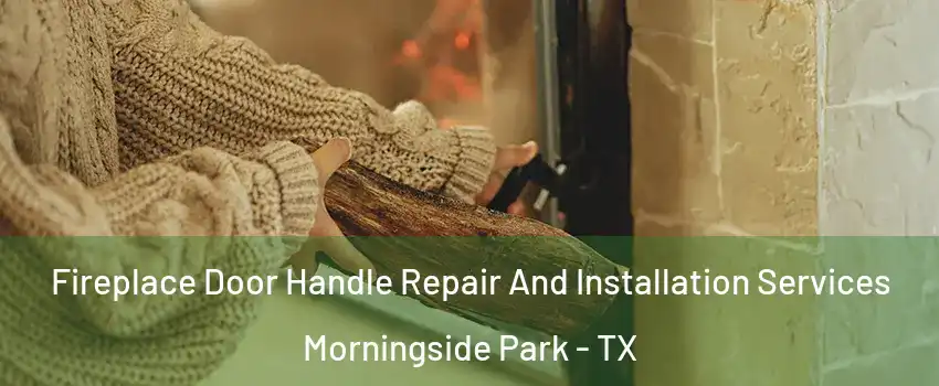 Fireplace Door Handle Repair And Installation Services Morningside Park - TX