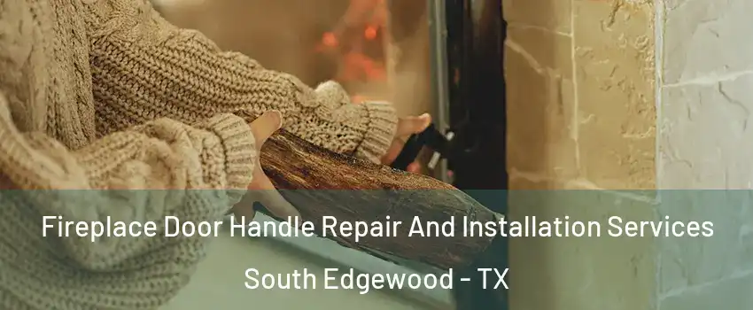 Fireplace Door Handle Repair And Installation Services South Edgewood - TX