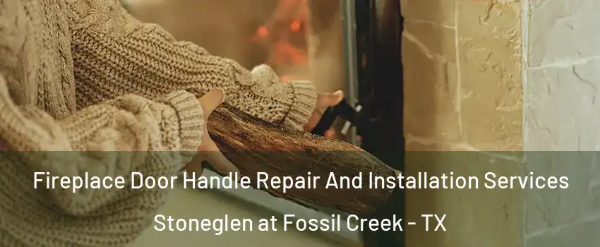 Fireplace Door Handle Repair And Installation Services Stoneglen at Fossil Creek - TX