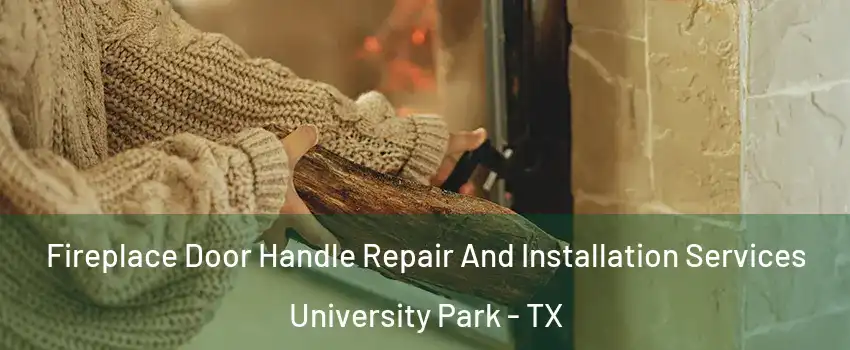 Fireplace Door Handle Repair And Installation Services University Park - TX