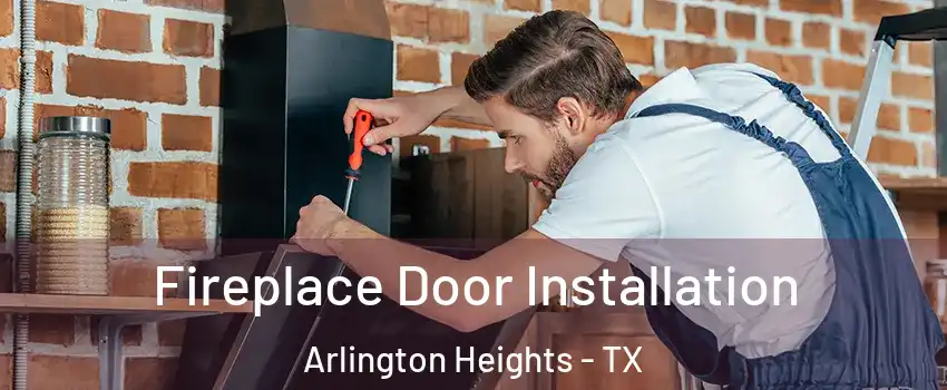 Fireplace Door Installation Arlington Heights - TX