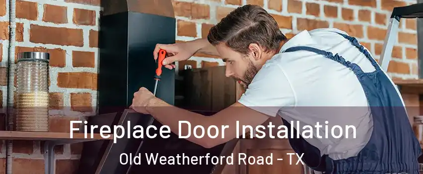 Fireplace Door Installation Old Weatherford Road - TX