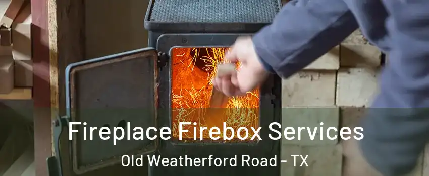 Fireplace Firebox Services Old Weatherford Road - TX