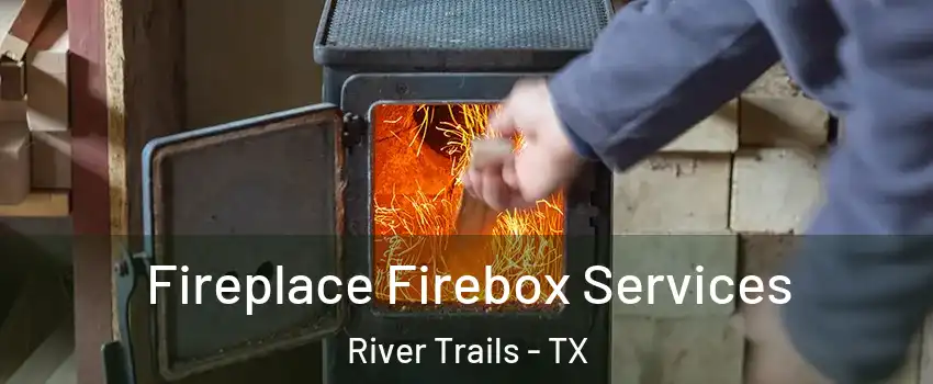 Fireplace Firebox Services River Trails - TX