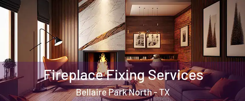 Fireplace Fixing Services Bellaire Park North - TX