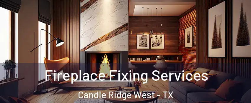 Fireplace Fixing Services Candle Ridge West - TX