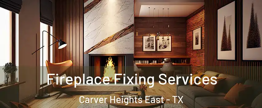 Fireplace Fixing Services Carver Heights East - TX