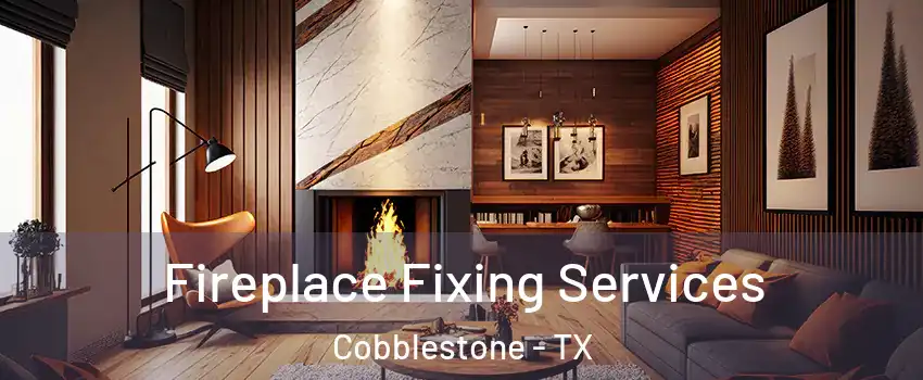 Fireplace Fixing Services Cobblestone - TX