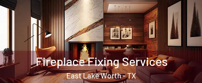 Fireplace Fixing Services East Lake Worth - TX