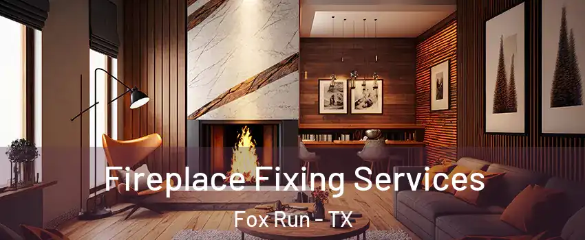 Fireplace Fixing Services Fox Run - TX