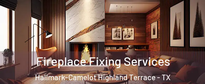 Fireplace Fixing Services Hallmark-Camelot Highland Terrace - TX