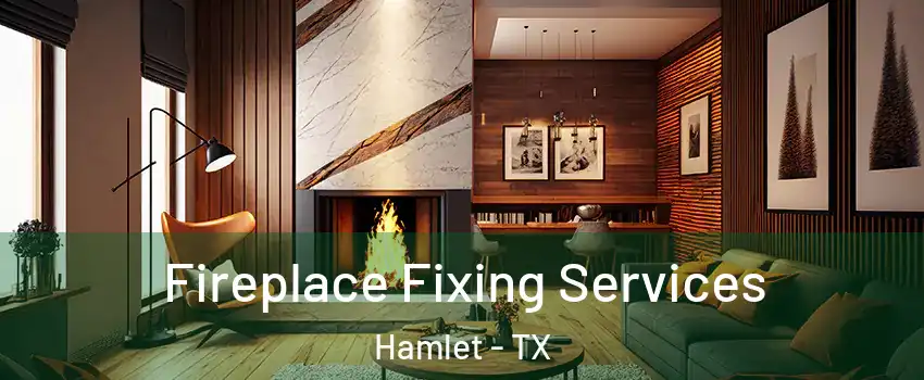 Fireplace Fixing Services Hamlet - TX