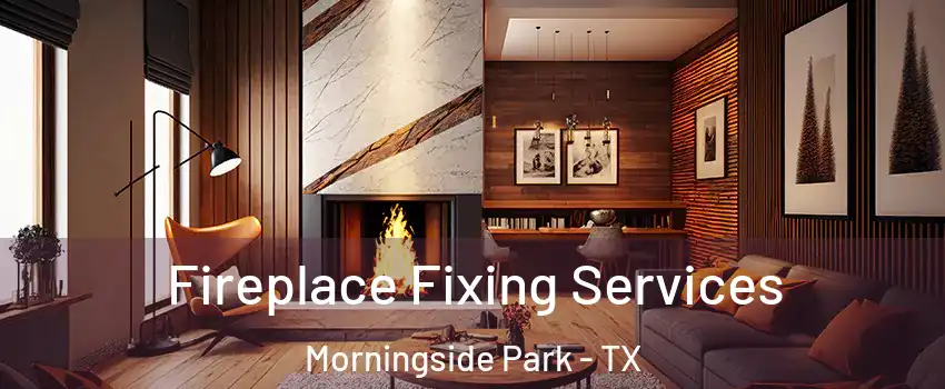 Fireplace Fixing Services Morningside Park - TX