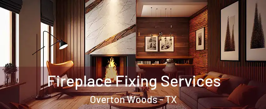 Fireplace Fixing Services Overton Woods - TX