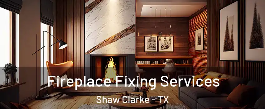 Fireplace Fixing Services Shaw Clarke - TX