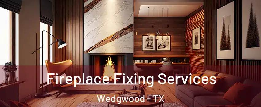 Fireplace Fixing Services Wedgwood - TX