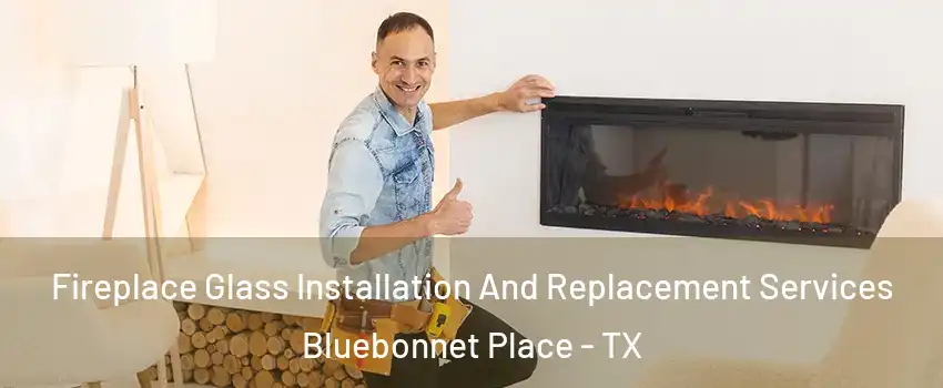 Fireplace Glass Installation And Replacement Services Bluebonnet Place - TX