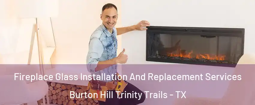 Fireplace Glass Installation And Replacement Services Burton Hill Trinity Trails - TX