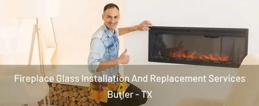 Fireplace Glass Installation And Replacement Services Butler - TX