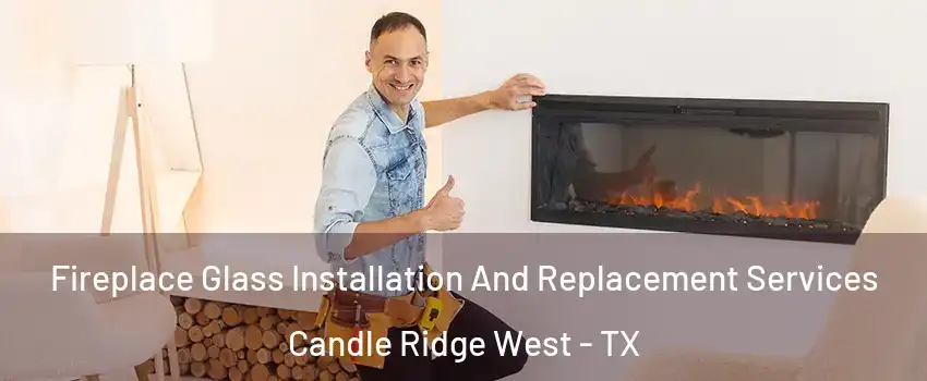 Fireplace Glass Installation And Replacement Services Candle Ridge West - TX