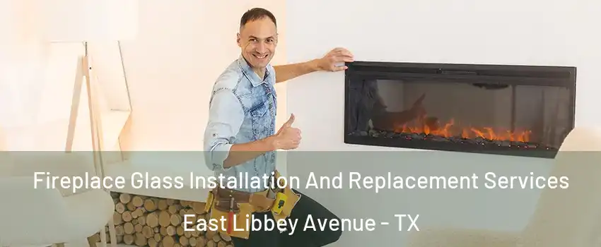 Fireplace Glass Installation And Replacement Services East Libbey Avenue - TX