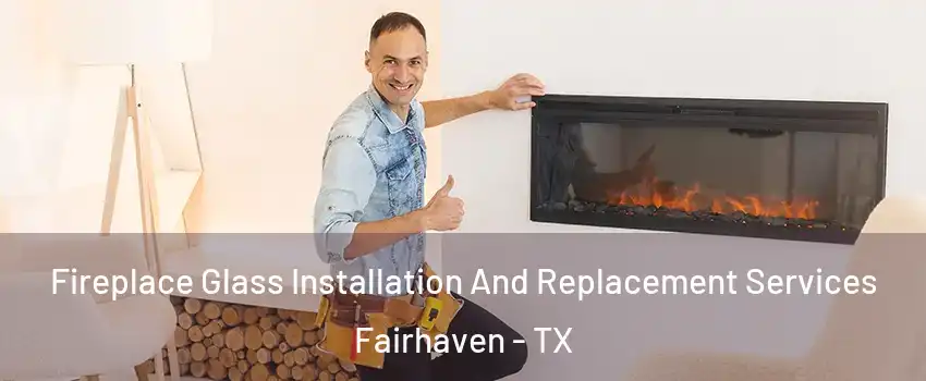 Fireplace Glass Installation And Replacement Services Fairhaven - TX