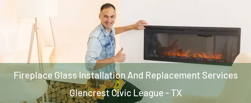 Fireplace Glass Installation And Replacement Services Glencrest Civic League - TX