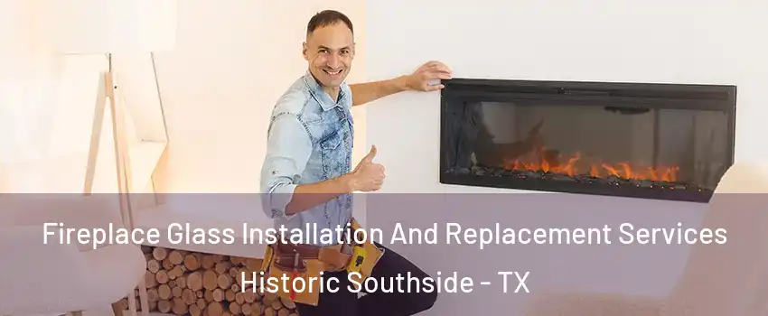 Fireplace Glass Installation And Replacement Services Historic Southside - TX