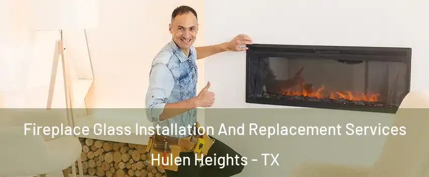 Fireplace Glass Installation And Replacement Services Hulen Heights - TX