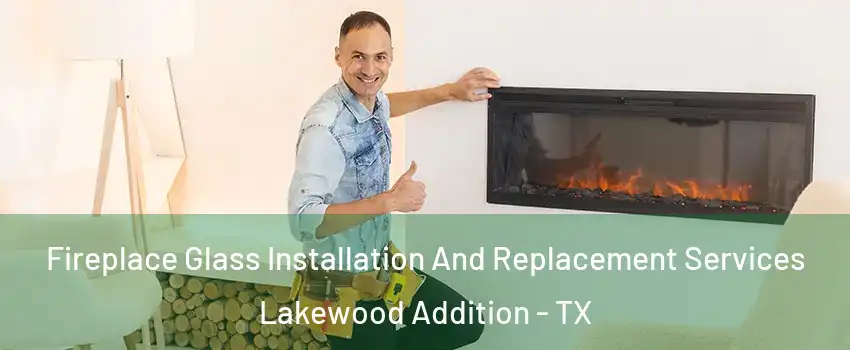 Fireplace Glass Installation And Replacement Services Lakewood Addition - TX