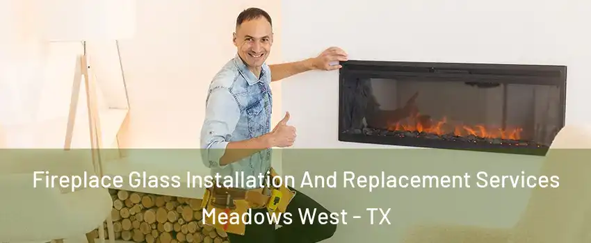 Fireplace Glass Installation And Replacement Services Meadows West - TX