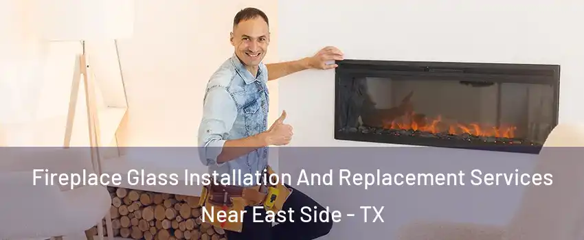 Fireplace Glass Installation And Replacement Services Near East Side - TX