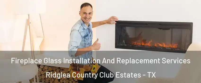 Fireplace Glass Installation And Replacement Services Ridglea Country Club Estates - TX