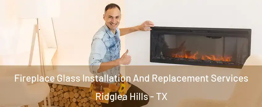 Fireplace Glass Installation And Replacement Services Ridglea Hills - TX