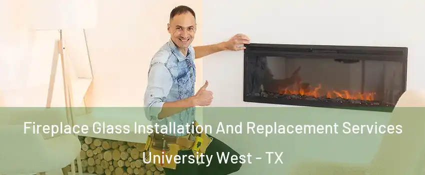 Fireplace Glass Installation And Replacement Services University West - TX