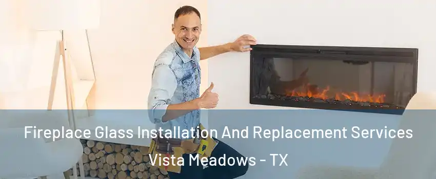 Fireplace Glass Installation And Replacement Services Vista Meadows - TX