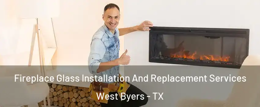 Fireplace Glass Installation And Replacement Services West Byers - TX