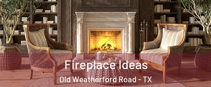 Fireplace Ideas Old Weatherford Road - TX