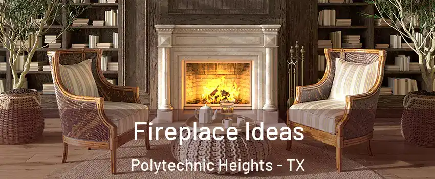 Fireplace Ideas Polytechnic Heights - TX