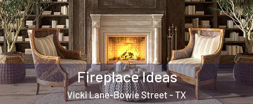 Fireplace Ideas Vicki Lane-Bowie Street - TX