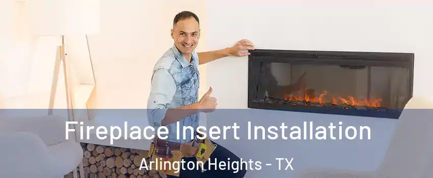 Fireplace Insert Installation Arlington Heights - TX