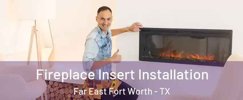 Fireplace Insert Installation Far East Fort Worth - TX