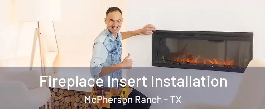 Fireplace Insert Installation McPherson Ranch - TX