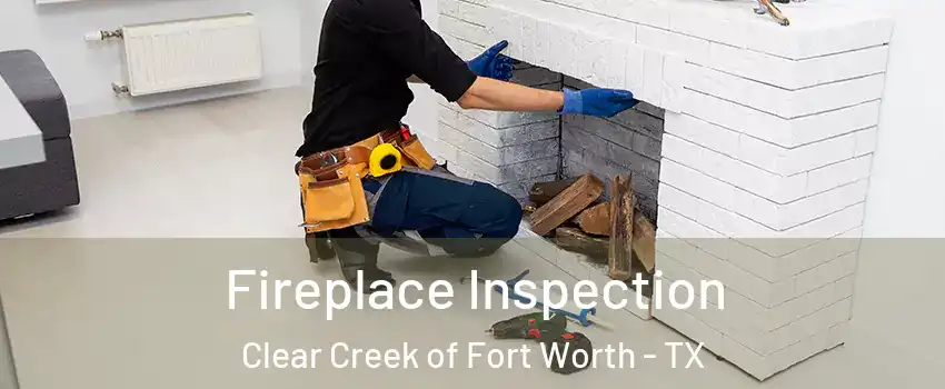 Fireplace Inspection Clear Creek of Fort Worth - TX