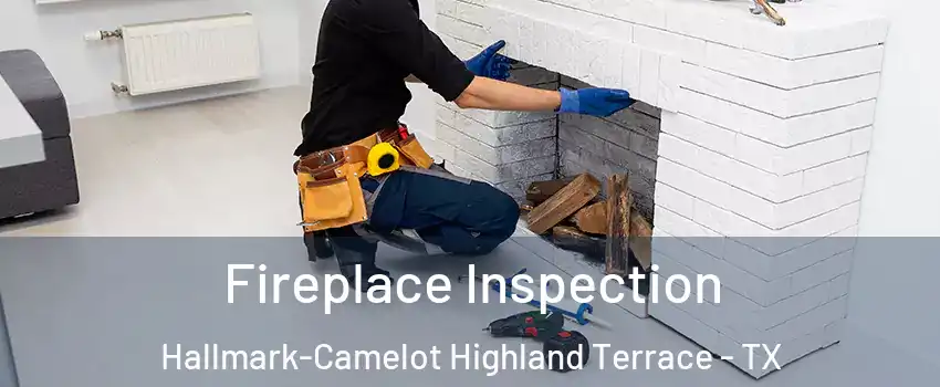 Fireplace Inspection Hallmark-Camelot Highland Terrace - TX