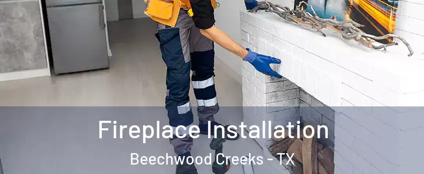 Fireplace Installation Beechwood Creeks - TX