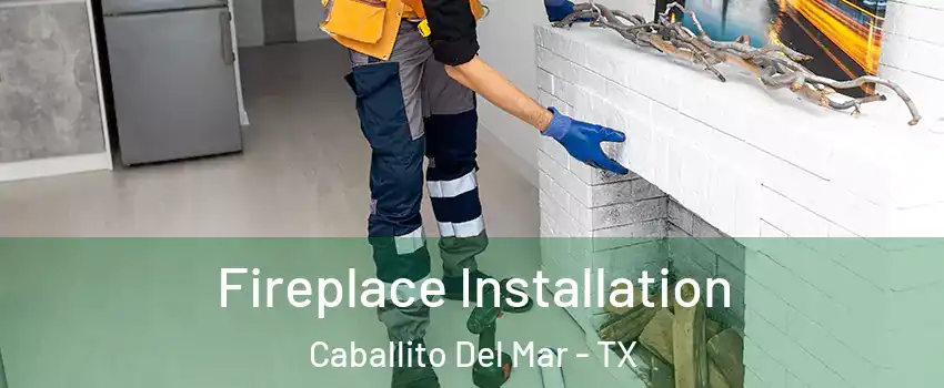 Fireplace Installation Caballito Del Mar - TX