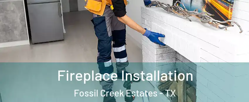 Fireplace Installation Fossil Creek Estates - TX