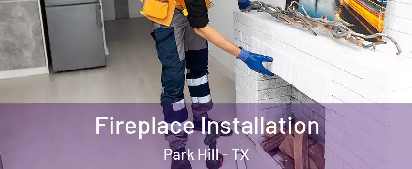 Fireplace Installation Park Hill - TX